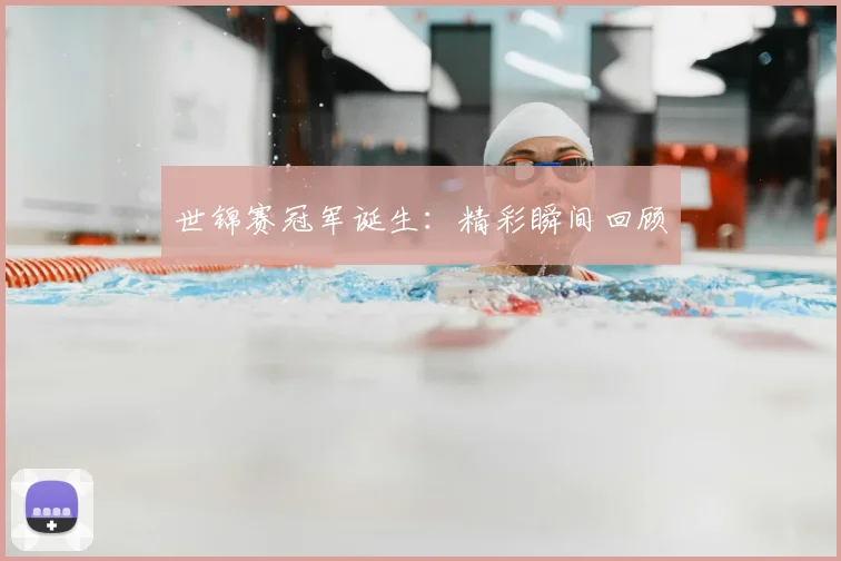 世锦赛冠军诞生:精彩瞬间回顾