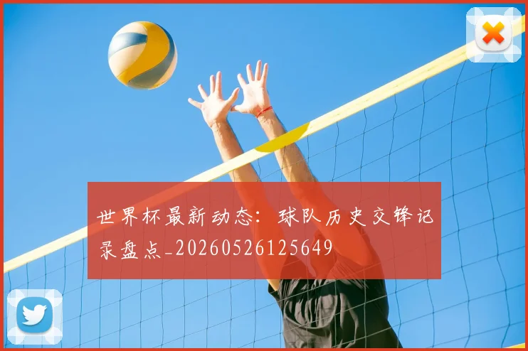 世界杯最新动态:球队历史交锋记录盘点_20260526125649